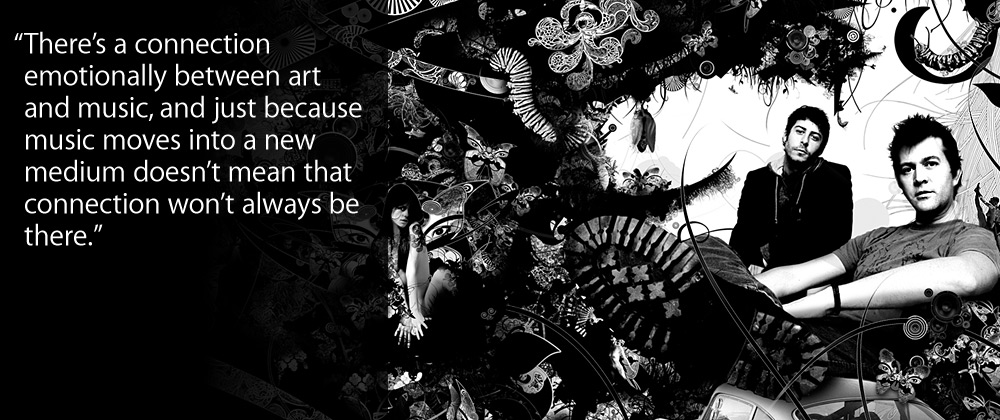 “There’s a connection emotionally between art and music, and just because music moves into a new medium doesn’t mean that connection won’t always be there.”